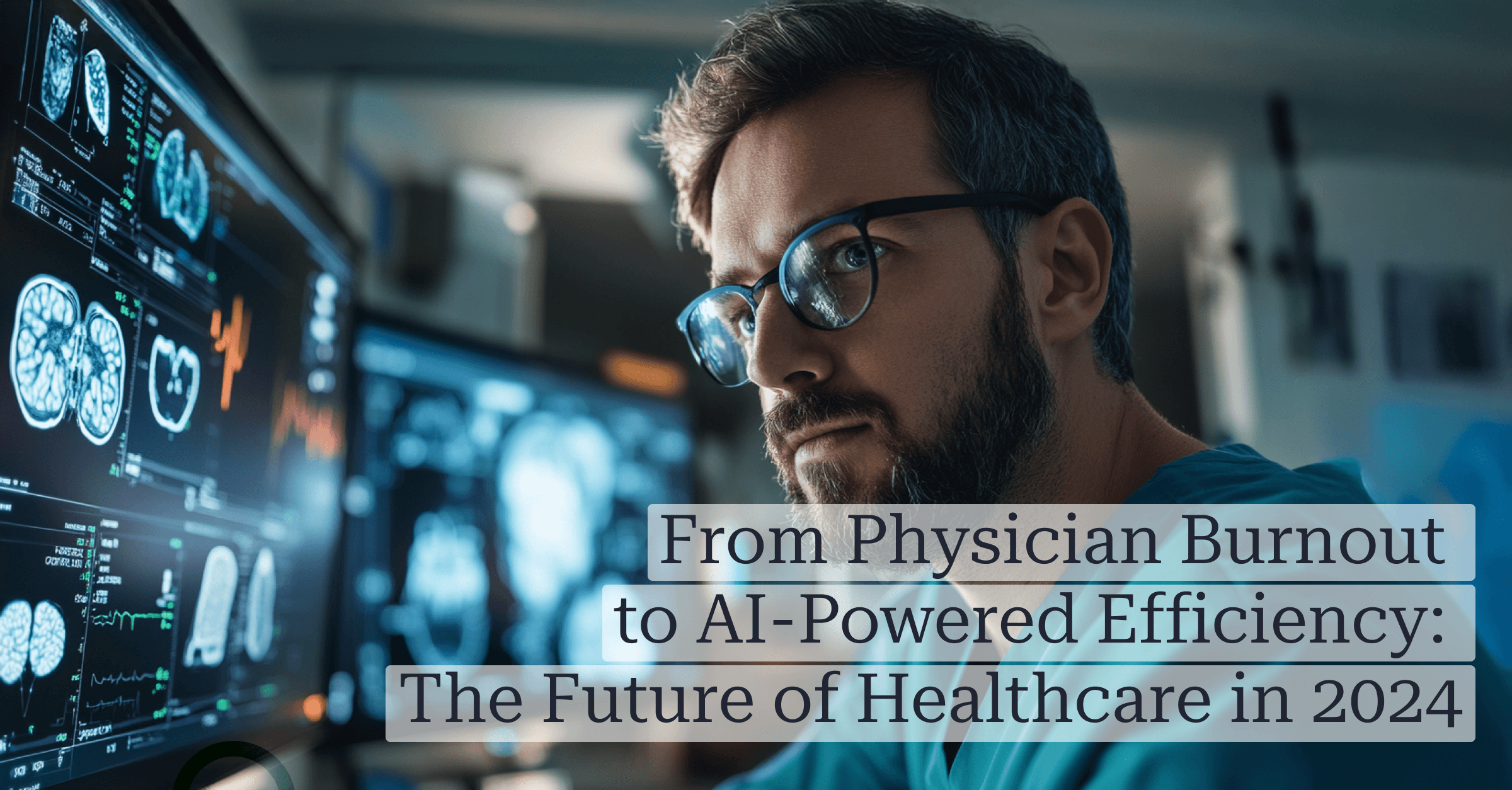 From Physician Burnout to AI-Powered Efficiency: The Future of Healthcare in 2024