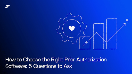 How to Choose the Right Prior Authorization Software: 5 Questions to Ask