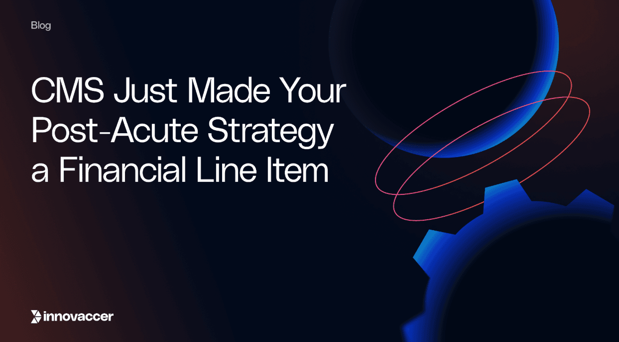 CMS Just Made Your Post-Acute Strategy a Financial Line Item